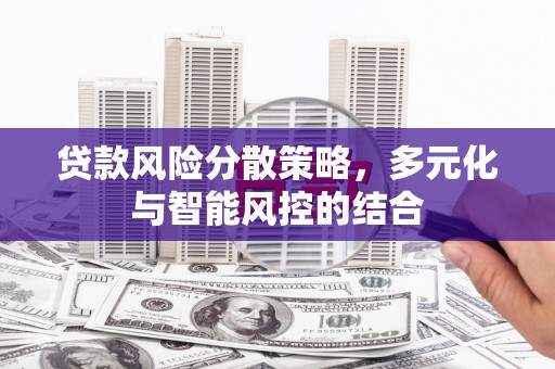 二水贷款风险分散策略，多元化与智能风控的结合