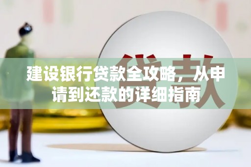 二水建设银行贷款全攻略，从申请到还款的详细指南