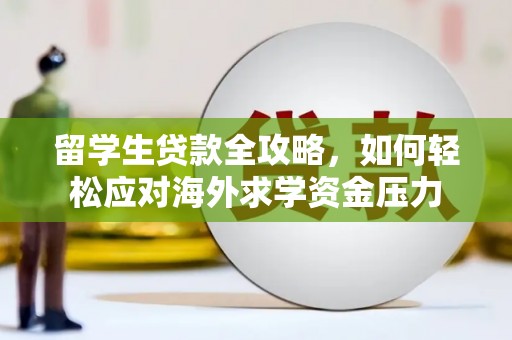 二水留学生贷款全攻略，如何轻松应对海外求学资金压力