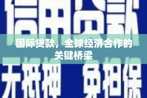 二水国际贷款，全球经济合作的关键桥梁