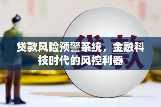 二水贷款风险预警系统，金融科技时代的风控利器