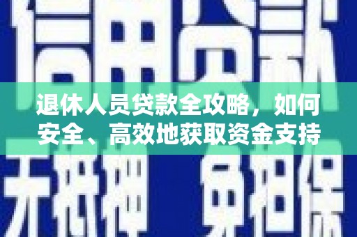 二水退休人员贷款全攻略，如何安全、高效地获取资金支持