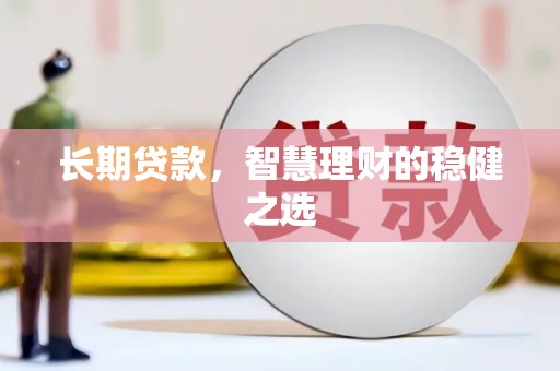 二水长期贷款，智慧理财的稳健之选