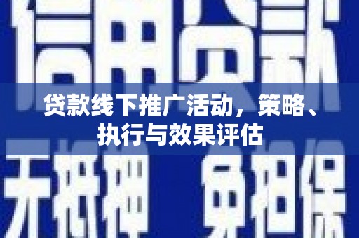 二水贷款线下推广活动，策略、执行与效果评估