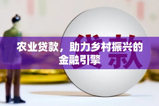 二水农业贷款，助力乡村振兴的金融引擎