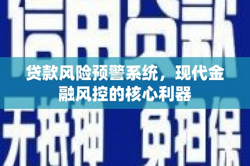 二水贷款风险预警系统，现代金融风控的核心利器