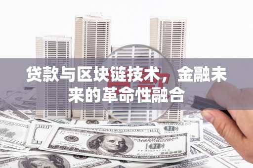 二水贷款与区块链技术，金融未来的革命性融合