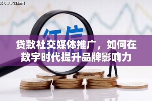 二水贷款社交媒体推广，如何在数字时代提升品牌影响力