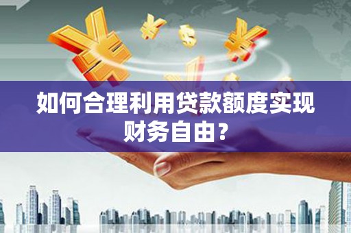 二水如何合理利用贷款额度实现财务自由？