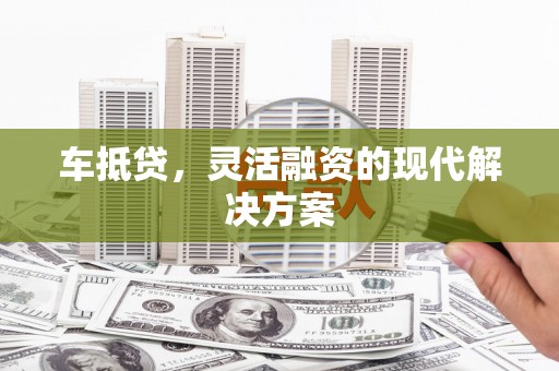 二水车抵贷，灵活融资的现代解决方案