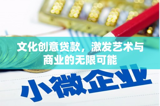 二水文化创意贷款，激发艺术与商业的无限可能