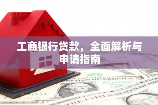 二水工商银行贷款，全面解析与申请指南