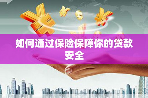 二水如何通过保险保障你的贷款安全