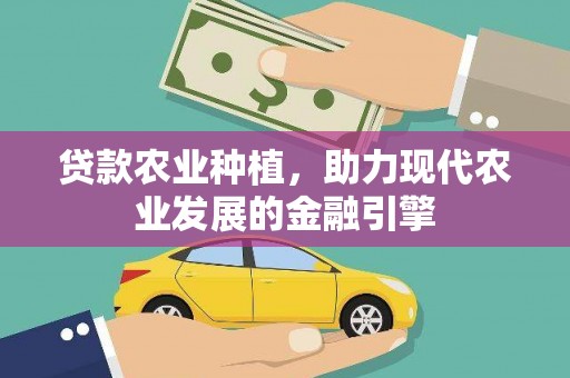 二水贷款农业种植，助力现代农业发展的金融引擎