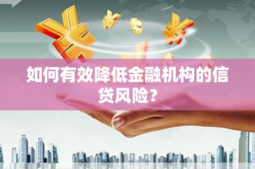 二水如何有效降低金融机构的信贷风险？