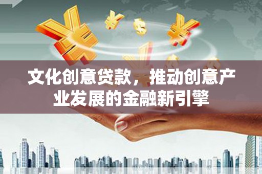 二水文化创意贷款，推动创意产业发展的金融新引擎