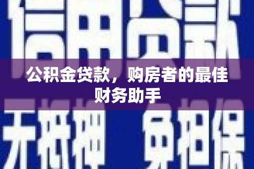 二水公积金贷款，购房者的最佳财务助手