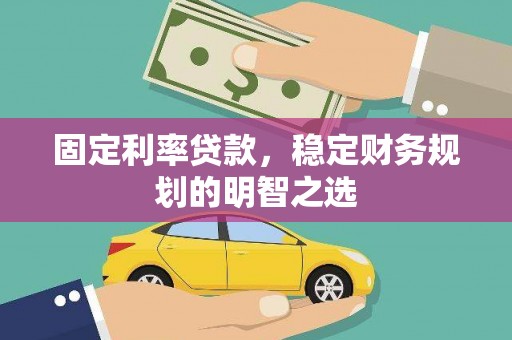 二水固定利率贷款，稳定财务规划的明智之选