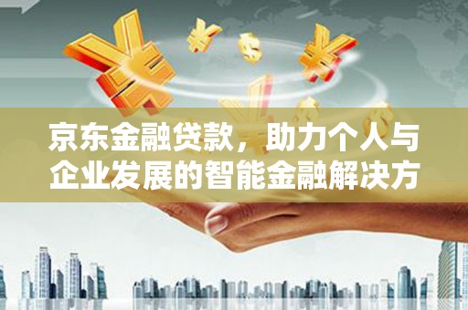 二水京东金融贷款，助力个人与企业发展的智能金融解决方案