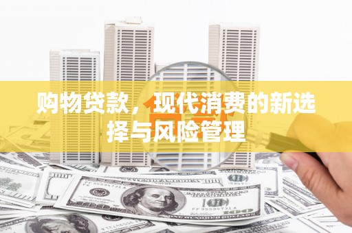 二水购物贷款，现代消费的新选择与风险管理