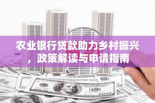 二水农业银行贷款助力乡村振兴，政策解读与申请指南