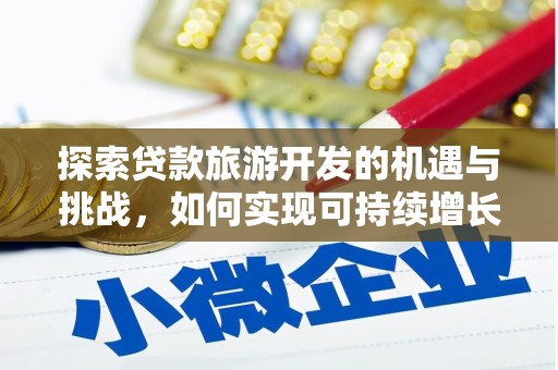 二水探索贷款旅游开发的机遇与挑战，如何实现可持续增长
