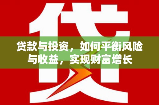 二水贷款与投资，如何平衡风险与收益，实现财富增长