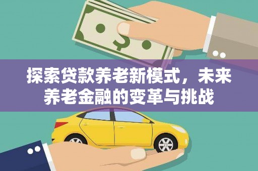 二水探索贷款养老新模式，未来养老金融的变革与挑战