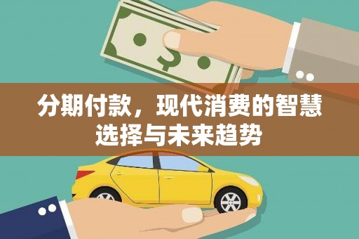 二水分期付款，现代消费的智慧选择与未来趋势