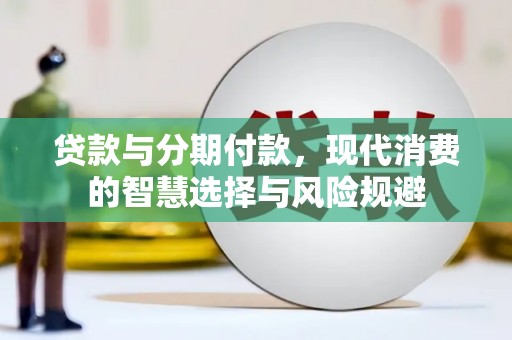 二水贷款与分期付款，现代消费的智慧选择与风险规避