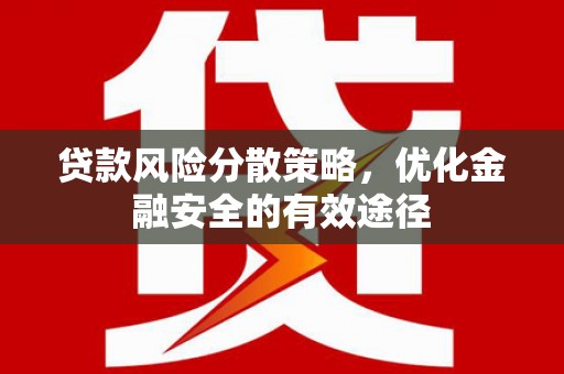 二水贷款风险分散策略，优化金融安全的有效途径