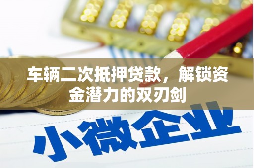 二水车辆二次抵押贷款，解锁资金潜力的双刃剑