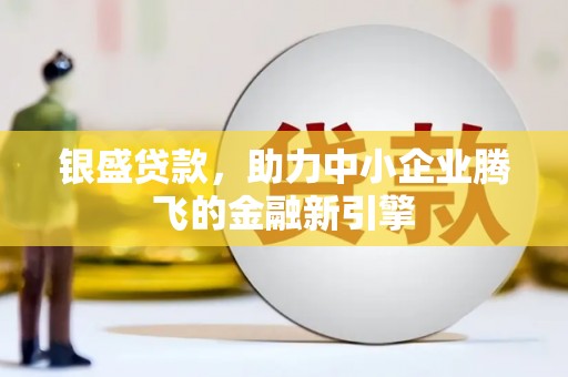 二水银盛贷款，助力中小企业腾飞的金融新引擎