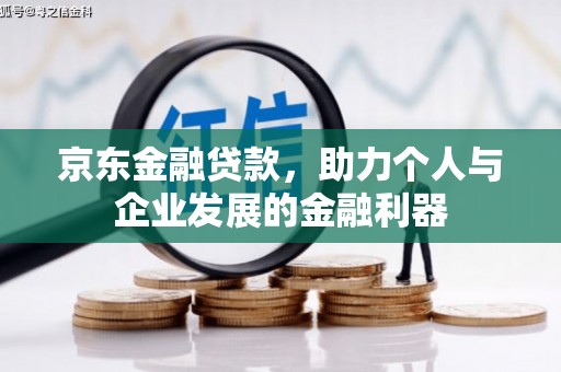二水京东金融贷款，助力个人与企业发展的金融利器