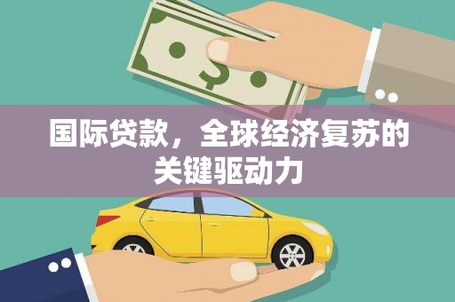 二水国际贷款，全球经济复苏的关键驱动力