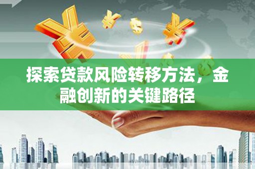 二水探索贷款风险转移方法，金融创新的关键路径