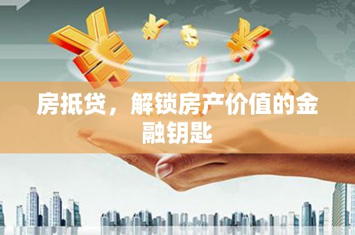 二水房抵贷，解锁房产价值的金融钥匙