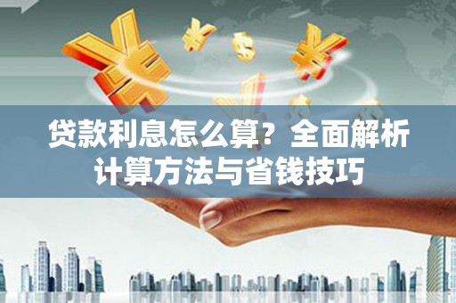 二水贷款利息怎么算？全面解析计算方法与省钱技巧