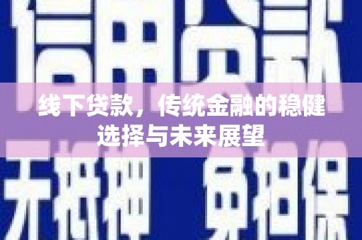 二水线下贷款，传统金融的稳健选择与未来展望