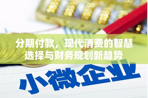 二水分期付款，现代消费的智慧选择与财务规划新趋势