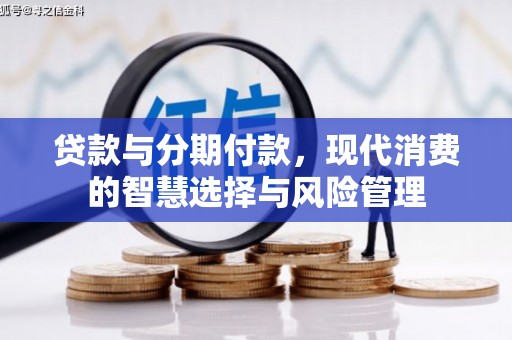 二水贷款与分期付款，现代消费的智慧选择与风险管理