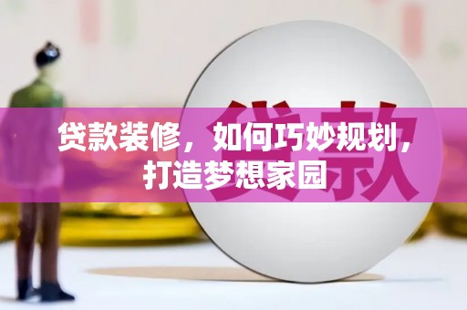 二水贷款装修，如何巧妙规划，打造梦想家园