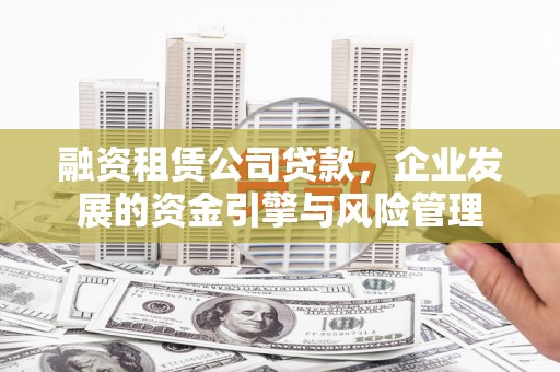 二水融资租赁公司贷款，企业发展的资金引擎与风险管理