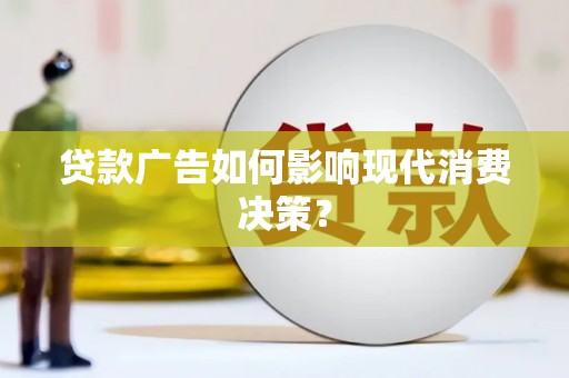 二水贷款广告如何影响现代消费决策？
