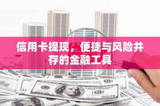 二水信用卡提现，便捷与风险并存的金融工具