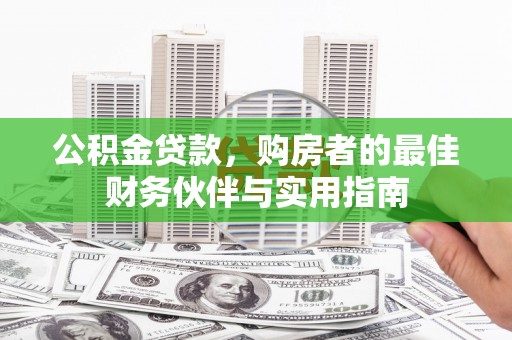 二水公积金贷款，购房者的最佳财务伙伴与实用指南