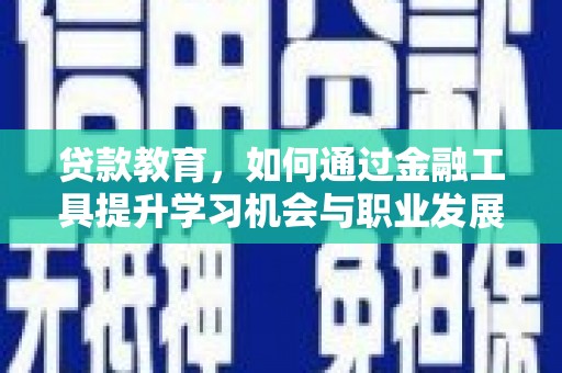 二水贷款教育，如何通过金融工具提升学习机会与职业发展