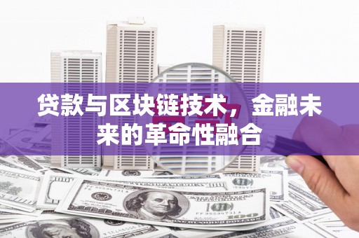 二水贷款与区块链技术，金融未来的革命性融合