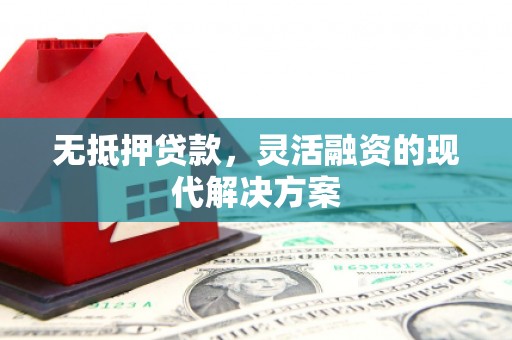 二水无抵押贷款，灵活融资的现代解决方案