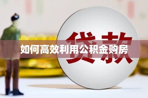 二水如何高效利用公积金购房